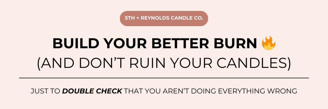 Build your better burn 🔥 (and don't ruin your candles)